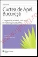 Curtea de Apel Bucuresti. Culegere de practica judiciara in materie penala 2006 - ***