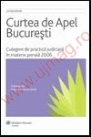 Curtea de Apel Bucuresti. Culegere de practica judiciara in materie penala 2006 - ***