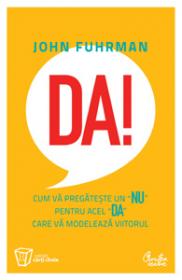 Da! Cum va pregateste un NU pentru acel DA care va modeleaza viitorul - John Fuhrman