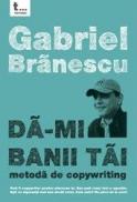 Da-mi banii tai. Metoda de copywriting - Gabriel Branescu
