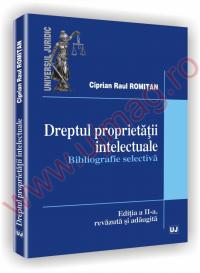 Dreptul proprietatii intelectuale - Bibliografie selectiva, Editia a II-a revazuta si adaugita - Ciprian Raul Romitan