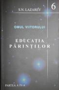 Educatia parintilor. Partea a 4-a (Seria Omul Viitorului, vol. 6) - S. N. Lazarev