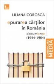 Epurarea cartilor in Romania. Documente (1944-1964) - Liliana Corobca