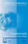 Frontieristii. Istoria recenta in mass-media. Editia a II-a, revazuta si adaugita - Brindusa Armanca