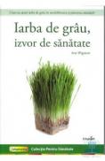 Iarba de grau, izvor de sanatate - Ann Wigmore