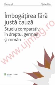 Imbogatirea fara justa cauza. Studiu comparativ in dreptul german si roman - Ciprian Paun