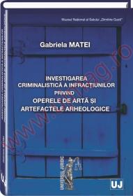 Investigarea criminalistica a infractiunilor privind operele de arta si artefactele arheologice - Gabriela Matei