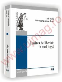 Lipsirea de libertate in mod ilegal - Ion Rusu, Minodora Ioana Rusu