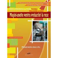 MASINI-UNELTE PENTRU PRELUCRARI LA RECE. Manual pentru clasa a X-a - Manuela Ianina Buse, Aurel Ciorirlea-Vasilescu, Ion Neagu, Olguta Laura Spornic