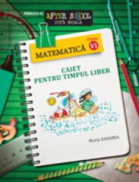 MATEMATICA. CAIET PENTRU TIMPUL LIBER. CLASA A VI-A - ZAHARIA, Maria