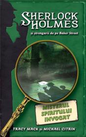 Misterul spiritului invocat - seria Sherlock Holmes si strengarii de pe Baker Street - Michael Citrin Trancy Mack