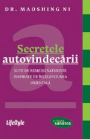 Secretele autovindecarii. Sute de remedii naturiste inspirate de intelepciunea orientala - Dr. Maoshing Ni