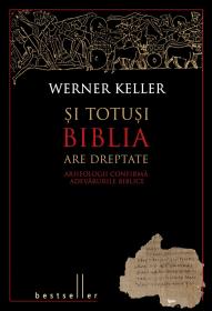 Si totusi Biblia are dreptate. Arheologii confirma adevarurile biblice - Werner Keller
