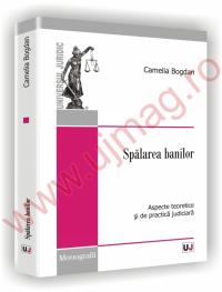 Spalarea banilor - Aspecte teoretice si de practica judiciara - Camelia Bogdan