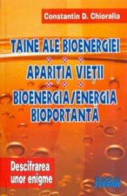 Taine ale bioenergiei * Aparitia vietii * Bioenergia / energia bioportanta - Constantin D. Chioralia