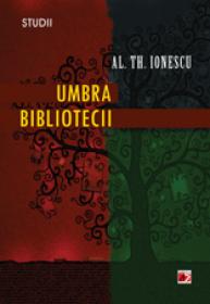 UMBRA BIBLIOTECII - IONESCU, Al. Th.