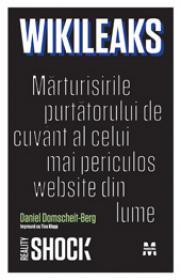 WikiLeaks. Marturisirile purtatorului de cuvant al celui mai periculos website din lume - Daniel Domscheit-Berg