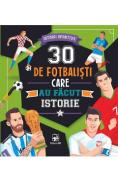 30 de fotbalisti care au facut istorie. Istorii sportive - -