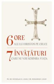 6 ore ale lui Hristos pe cruce - G. Louh Nicholas, Roxanne K. Louh - Roxanne K. Louh