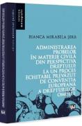 Administrarea probelor in materie civila din perspectiva dreptului la un proces echitabil prevazut de Conventia Europeana a Drepturilor Omului - Bianca Mirabela Serb