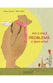 Am o mica problema, a spus ursul - Heinz Janisch, Silke Leffler - Heinz Janisch