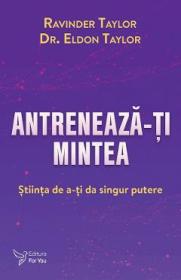 Antreneaza-ti mintea - Ravinder Taylor, Eldon Taylor - Eldon Taylor