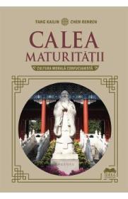 Calea maturitatii. Cultura morala confucianista - Chen Renren, Tang Kailin - Chen Renren