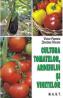 Cultura tomatelor, ardeiului si vinetelor - Victor Popescu, Zavoianu Roxana - Victor Popescu