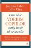 Cum sa le vorbim copiilor astfel incat sa ne asculte - Joanna Faber, Julie King - Joanna Faber