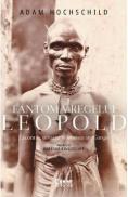 Fantoma regelui Leopold. Lacomie, teroare si eroism in Congo - Adam Hochschild