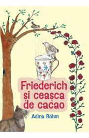 Friederich si ceasca de cacao - Adina Bohm