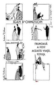 Frumoasa a fost aceasta viata. Totusi - Jean D'Ormesson - Jean Dormesson