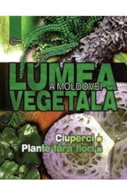 Lumea vegetala a Moldovei. Vol. 1: Ciuperci. Plante fara flori - -
