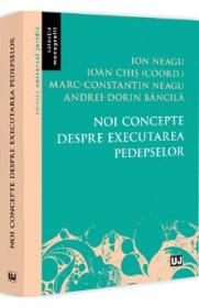 Noi concepte despre executarea pedepselor - Ioan Chis, Ion Neagu, Marc-Constantin Neagu, Andrei-Dorin Bancila - Andrei Dorin Bancila