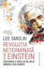 Revolutia neterminata a lui Einstein. Cautarea a ceea ce se afla dincolo de cuante - Lee Smolin