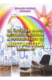 Sa invatam rapid metodele de rezolvare a problemelor de aritmetica - Clasele 1-4 - Gheorghe Adalbert Schne - Gheorghe Adalbert Schneider