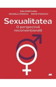 Sexualitatea. O perspectiva neconventionala - Dan Peretianu, Mihaela Stnciu, Matei Pisoschi - Dan Peretianu