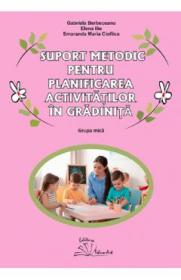 Suport metodic pentru planificarea activitatilor in gradinita. Grupa mica - Gabriela Berbeceanu, Elena Ilie, Smaranda Maria Cioflica - Smaranda Maria Cioflica