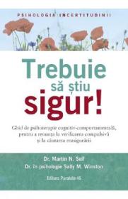 Trebuie sa stiu sigur! Ghid de psihoterapie cognitiv-comportamentala - Martin N. Seif, S. M. Winston - Sally M. Winston