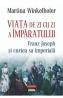 Viata de zi cu zi a imparatului: Franz Joseph si curtea sa imperiala - Martina Winkelhofer