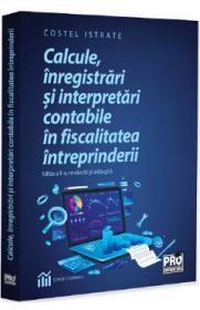 Calcule, inregistrari si interpretari contabile in fiscalitatea intreprinderi - Costel Istrate