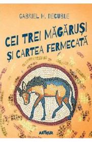 Cei trei magarusi si cartea fermecata - Gabriel H. Decuble