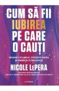 Cum sa fii iubirea pe care o cauti - Nicole LePera - Nicole Lepera