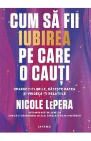 Cum sa fii iubirea pe care o cauti - Nicole LePera - Nicole Lepera