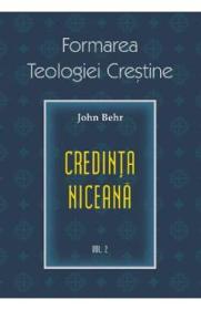 Formarea teologiei crestine. Vol.2: Credinta niceana - John Behr