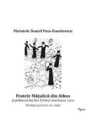 Fratele Matulica din Athos si prietenii lui din Schitul romanesc Lacu - Daniel Puia-Dumitrescu - Daniel Puia Dumitrescu
