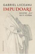 Impudoare. Despre ''eu'' va fi vorba - Gabriel Liiceanu