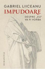 Impudoare. Despre ''eu'' va fi vorba - Gabriel Liiceanu