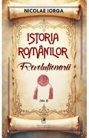 Istoria romanilor Vol.8: Revolutionarii - Nicolae Iorga
