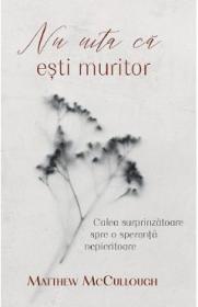 Nu uita ca esti muritor - Matthew McCullough - Matthew Mccullough